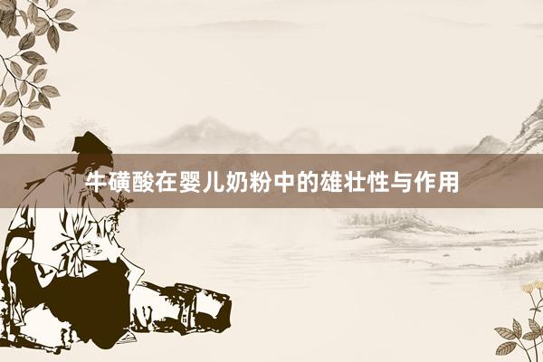 牛磺酸在婴儿奶粉中的雄壮性与作用